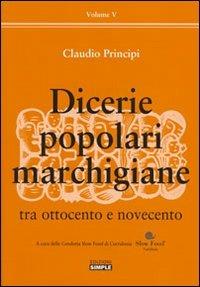 Dicerie popolari marchigiane. Vol. 5: Tra Ottocento e Novecento. - Claudio Principi - copertina