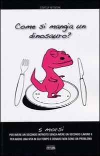 Come si mangia un dinosauro? 5 morsi per avere un secondo introito senza avere un secondo lavoro e per avere una vita in cui tempo e denaro non sono un problema - copertina