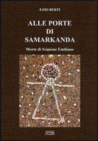 Alle porte di Samarkanda. Morte di Scipione Emiliano - Ezio Berti - copertina