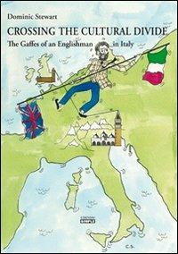 Crossing the cultural divide. The gaffes of an englishman in Italy - Dominic Stewart - copertina