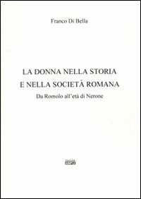 La donna nella storia e nella società romana. Da Romolo all'età di Nerone