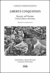 Libertà conquistata. Dossier sull'Europa. Unita libera e sovrana - Pompilio U. Torrieri - copertina