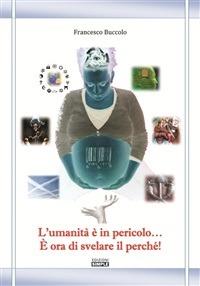 L' umanità è in pericolo... È ora di svelare il perché! - Francesco Buccolo - ebook