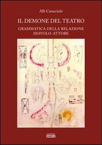 Il demone del teatro. Grammatica della relazione diavolo-attore - Allì Caracciolo - copertina