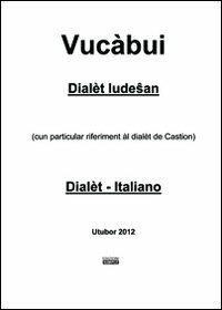 Vucàbui dialèt ludesan-italiano. (Cun particular riferiment al dialet de Castion) - Angelo Marzatico - copertina