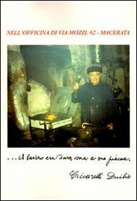 Nell'officina di via Mozzi, 62. Macerata... il lavoro era duro, ma a me piaceva - Duilio Ciccarelli - copertina