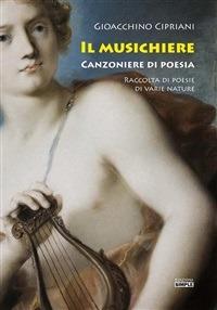 Il musichiere. Canzoniere di poesia. Raccolta di poesie di varie nature - Gioacchino Cipriani - ebook