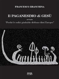 Il paganesimo di Gesù - Francesco Branchina - ebook