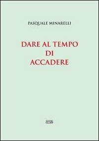 Dare al tempo di accadere - Pasquale Minarelli - copertina