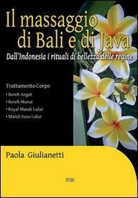 Il massaggio di Bali e di Java. Dall'Indonesia i rituali di bellezza delle regine - Paola Giulianetti - copertina