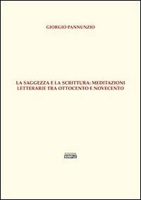 La saggezza e la scrittura. Meditazioni letterarie tra Ottocento e Novecento - Giorgio Pannunzio - copertina