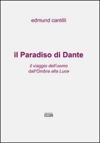 Il Paradiso di Dante. Il viaggio dell'uomo dall'ombra alla luce - Edmund Cantilli - copertina