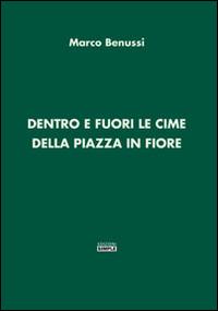 Dentro e fuori le cime della piazza in fiore - Marco Benussi - copertina