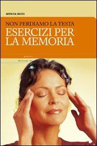 Non perdiamoci la testa. Esercizi per la memoria - Monica Bacci - copertina