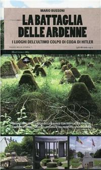 La battaglia delle Ardenne. I luoghi dell'ultimo colpo di coda di Hitler - Mario Bussoni - copertina