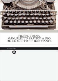 Manualetto pratico a uso dello scrittore ignorante - Filippo Tuena - copertina