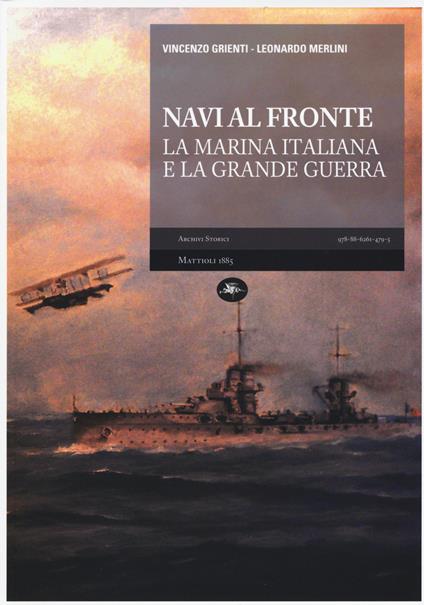 Navi al fronte. La Marina italiana e la Grande Guerra - Vincenzo Grienti,Leonardo Merlini - copertina