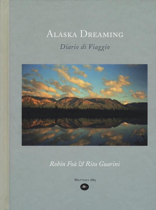 Alaska dreaming. Diario di viaggio, agosto 1998. Ediz. illustrata - Rita Guarini,Robin Foà - copertina