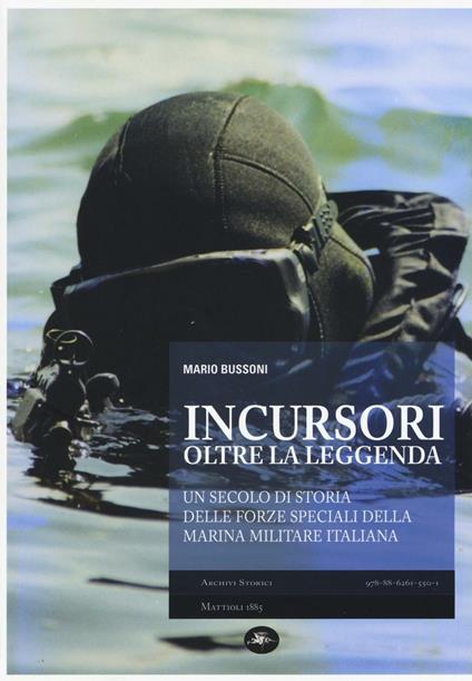 Incursori oltre la leggenda. Un secolo di storia delle forze speciali della Marina Militare Italiana - Mario Bussoni - copertina