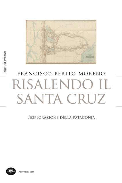Risalendo il Santa Cruz. L'esplorazione della Patagonia - Francisco Perito Moreno,Francesca Cosi,Alessandra Repossi - ebook