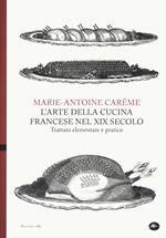 L' arte della cucina francese nel XIX secolo. Trattato elementare e pratico