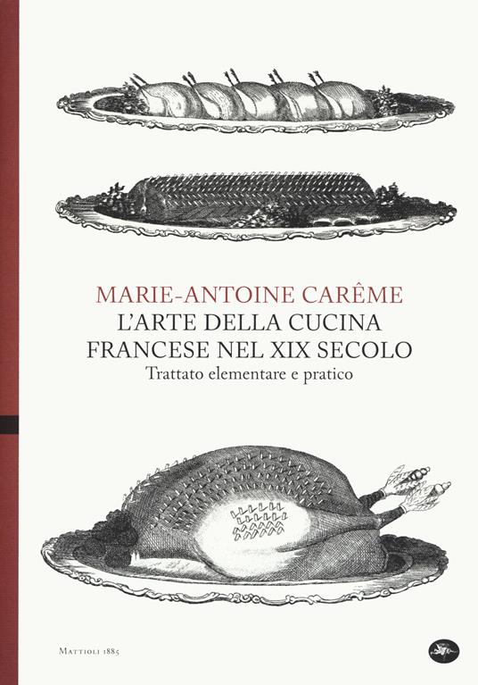 L' arte della cucina francese nel XIX secolo. Trattato elementare e pratico - Marie-Antoine Carême - copertina