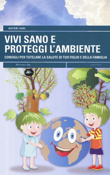 Vivi sano e proteggi l'ambiente. Consigli per tutelare la salute di tuo figlio e della tua famiglia - Andrea Canali - copertina