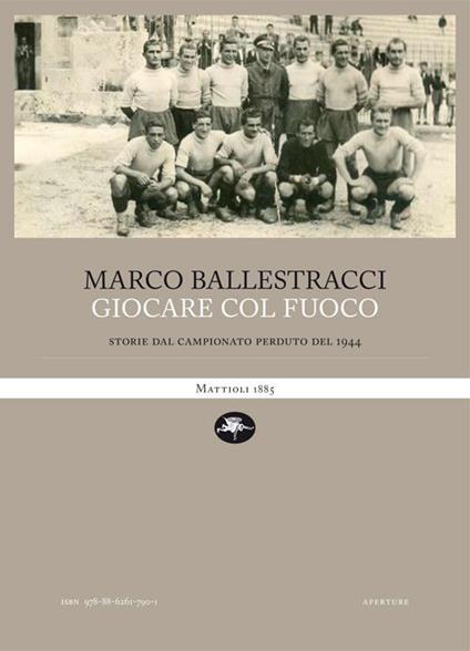 Giocare col fuoco. Storie dal campionato perduto del 1944 - Marco Ballestracci - copertina