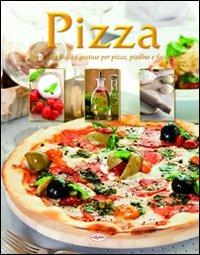 Pizza. Tante idee facili e gustose per pizze, piadine e focacce - copertina