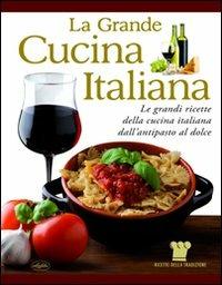 La grande cucina italiana. Le grandi ricette della cucina italiana dall'antipasto al dolce - copertina