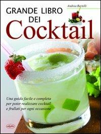 Grande libro dei cocktail. Una guida facile e completa per poter realizzare cocktail e frullati per ogni occasione - Andrea Bertelli - copertina