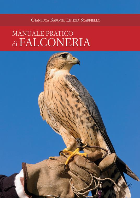 Manuale pratico di falconeria - Gianluca Barone,Letizia Scarfiello - copertina