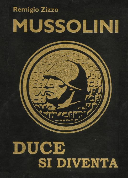 Mussolini. Duce si diventa. L'uomo che con il suo carisma cambiò il corso della storia. Ediz. lusso - Remigio Zizzo - copertina
