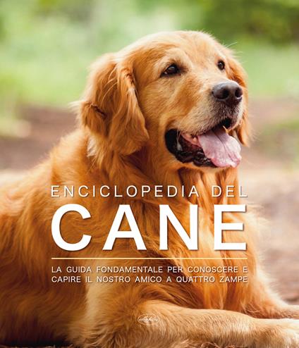 Enciclopedia del cane. La guida fondamentale per conoscere e capire il nostro amico a quattro zampe - copertina