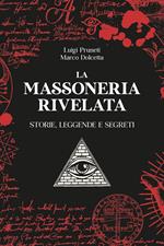 La massoneria rivelata. Storie, leggende e segreti