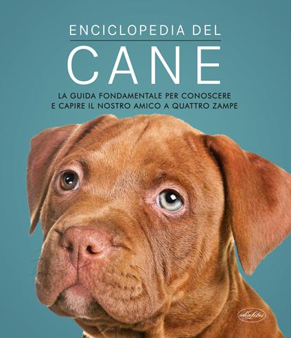 Enciclopedia del cane. La guida fondamentale per conoscere e capire il nostro amico a quattro zampe - copertina