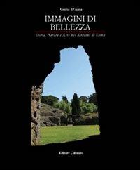 Immagini di bellezza. Storia, natura ed arte nei dintorni di Roma - Grazia D'Anna,Gabriella D'Anna - copertina