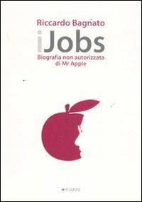 IJobs. Biografia non autorizzata di Mr. Apple - Riccardo Bagnato - copertina