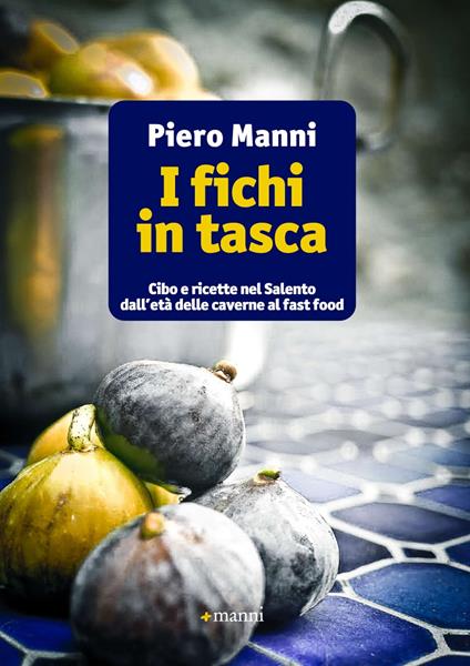 I fichi in tasca. Cibo e ricette nel Salento dall'età delle caverne al fast food - Piero Manni - ebook