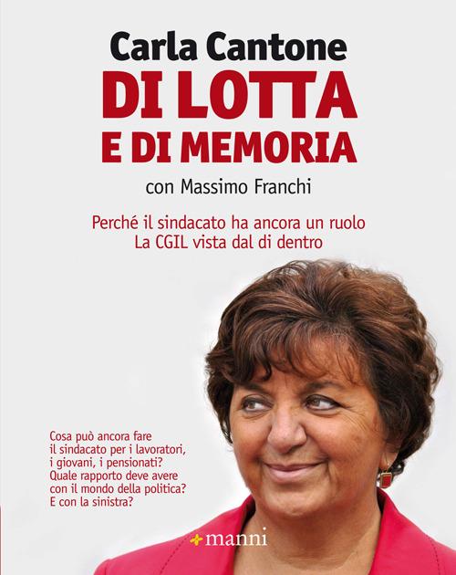 Di lotta e di memoria. Perché il sindacato ha ancora un ruolo. La CGIL vista dal di dentro - Carla Cantone,Massimo Franchi - copertina