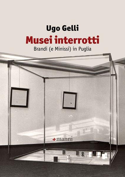 Musei interrotti. Brandi (e Minissi) in Puglia - Ugo Gelli - copertina