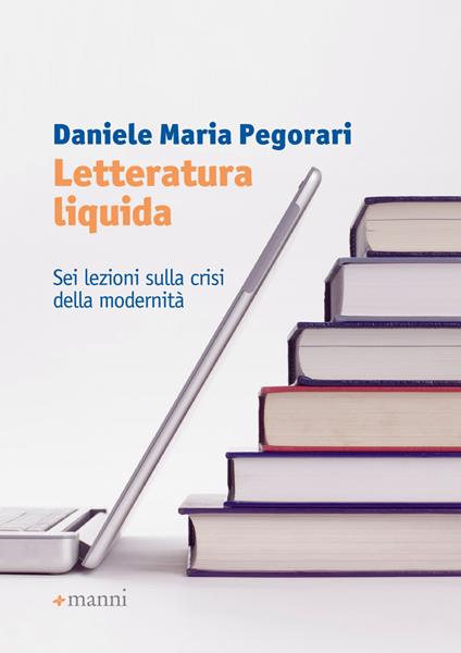 Letteratura liquida. Sei lezioni sulla crisi della modernità - Daniele Maria Pegorari - copertina