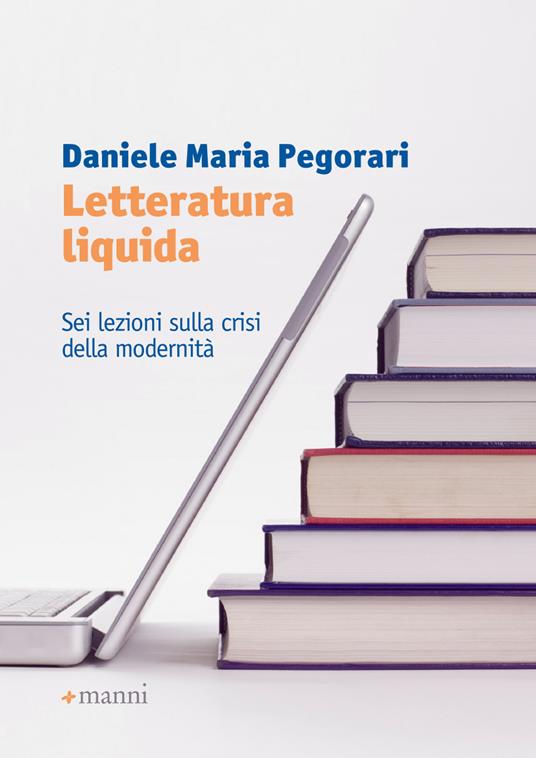 Letteratura liquida. Sei lezioni sulla crisi della modernità - Daniele Maria Pegorari - copertina