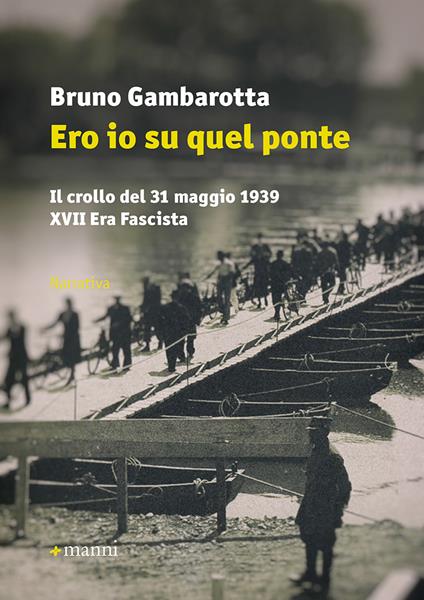 Ero io su quel ponte. Il crollo del 31 maggio del 1939. XVII era fascista - Bruno Gambarotta - copertina