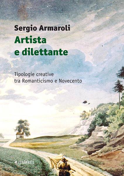 Artista e dilettante. Tipologie creative tra Romanticismo e Novecento - Sergio Armaroli - copertina