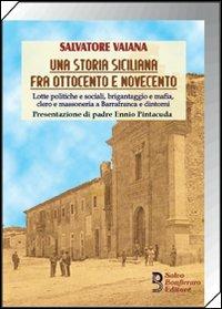 Una storia siciliana fra Ottocento e Novecento. Lotte politiche e sociali, brigantaggio e mafia, clero e massoneria a Barrafranca e dintorni - Salvatore Vaiana - copertina