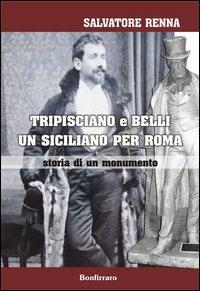 Tripisciano e Belli un siciliano per Roma. Storia di un monumento - Salvatore Renna - copertina