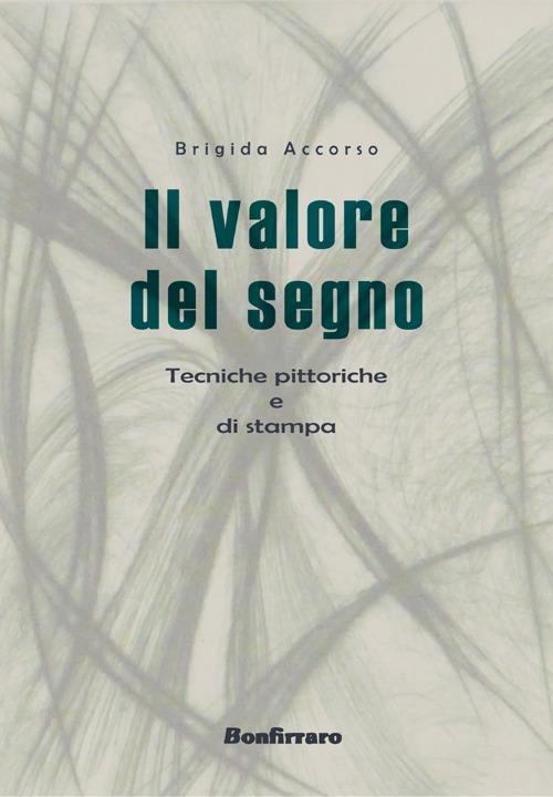 Il valore del segno. Tecniche pittoriche - Brigida Accorso - copertina