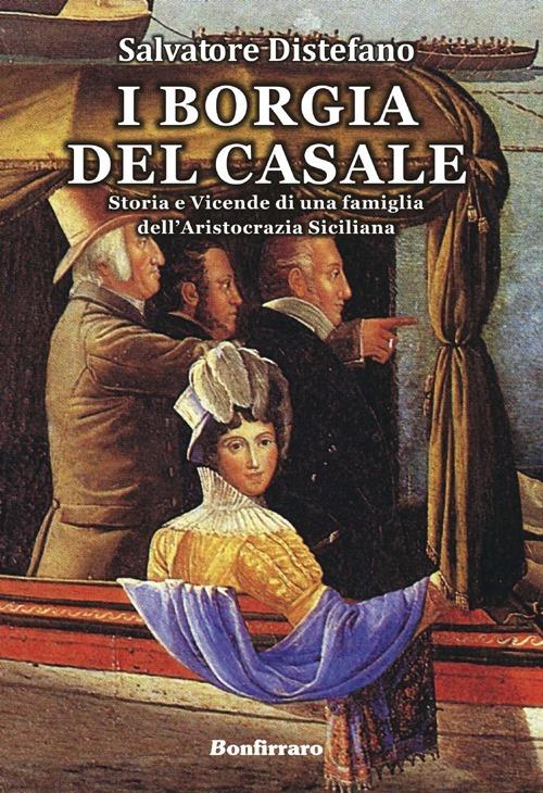 I Borgia del Casale. Storia e vicende di una famiglia dell'aristocrazia siciliana - Salvatore Distefano - copertina