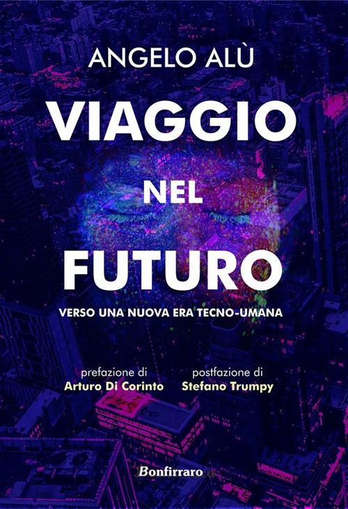 Viaggio nel futuro. Verso una nuova era tecno-umana - Angelo Alù - ebook